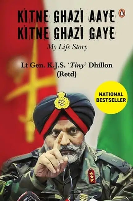 Kitne Ghazi Aaye, Kitne Ghazi Gaye (Signed by the Author): A True Life Account of Bravery and Sacrifice of an Army Soldier Who Served India for More T by Lt Gen Dhillon