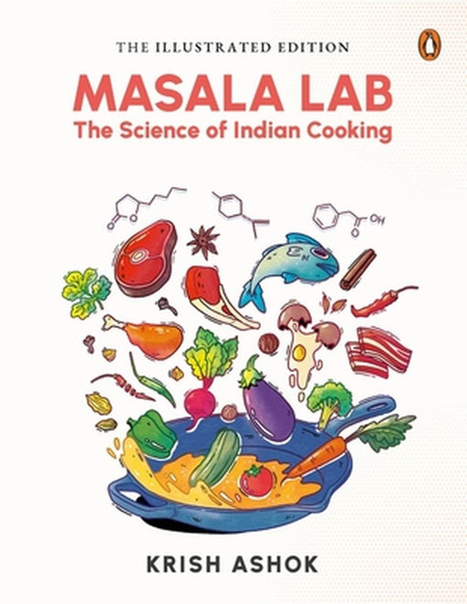 The Illustrated Masala Lab: Beautiful New Edition of the Bestselling Book on the Science of Indian Cooking by Krish Ashok