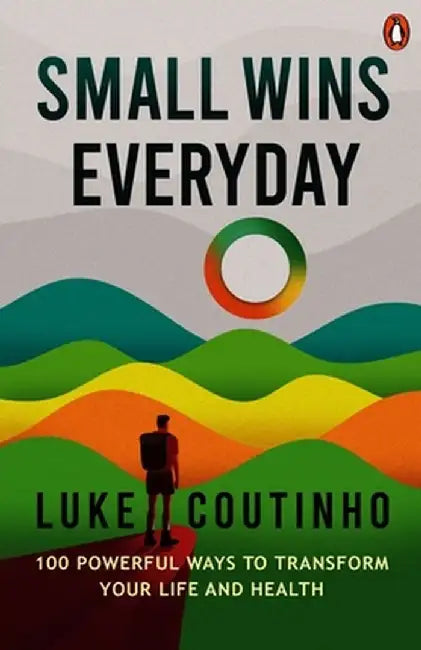 Small Wins Every Day: 100 Powerful Ways to Transform Your Life and Health by Luke Coutinho
