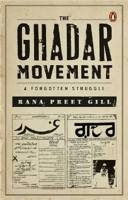 The Ghadar Movement: A Forgotten Struggle by Rana Preet Gill