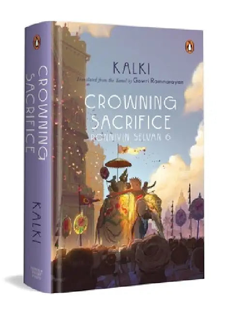 Crowning Sacrifice: Ponniyin Selvan 6 by Ramnarayan Gowri