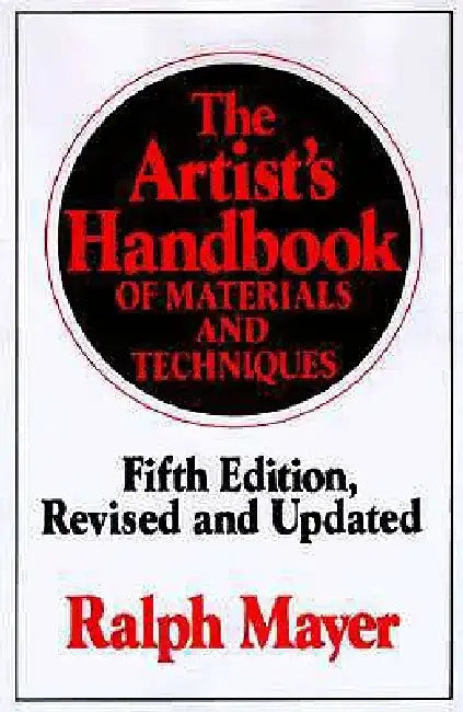 The Artist's Handbook of Materials and Techniques: Fifth Edition, Revised and Updated by Ralph Mayer