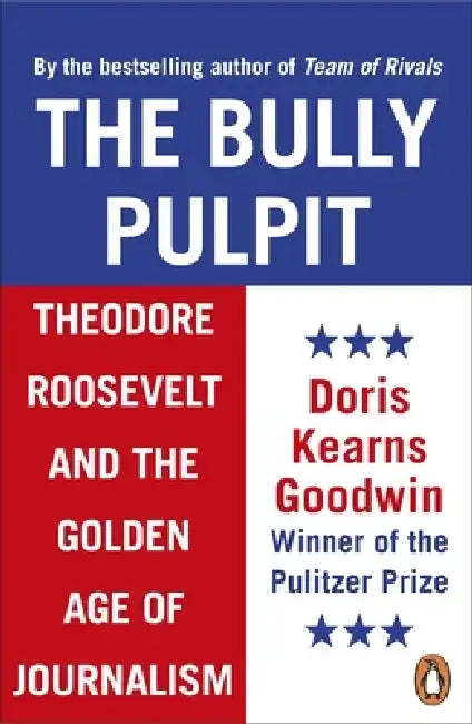 The Bully Pulpit by Doris Kearns Goodwin