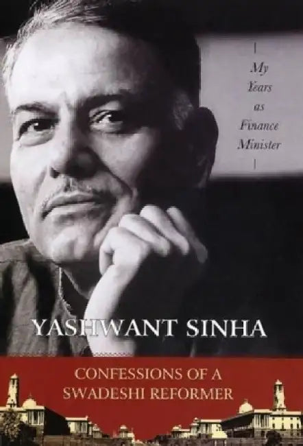 Confessions Of A Swadeshi Reformer by Yashwant Sinha