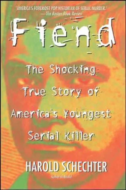 Fiend: The Shocking True Story of Americas Youngest Serial Killer by Harold Schechter
