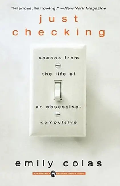 Just Checking: Scenes from the Life of an Obsessive-Compulsive by Emily Colas