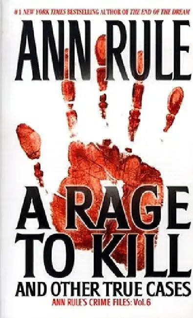 A Rage to Kill and Other True Cases: Anne Rule's Crime Files, Vol. 6 by Ann Rule