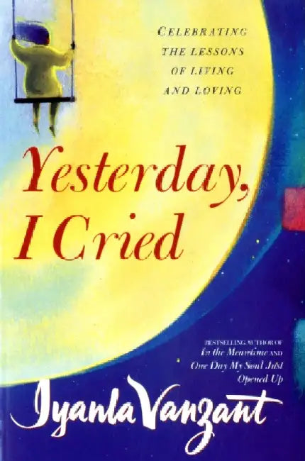 Yesterday, I Cried: Celebrating The Lessons Of Living And Loving by Iyanla Vanzant