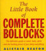 The Little Book Of Complete Bollocks by Alistair Beaton
