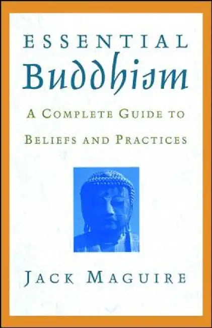 Essential Buddhism: A Complete Guide to Beliefs and Practices by Jack Maguire