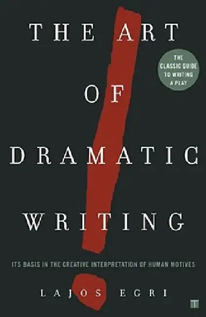 Art of Dramatic Writing: Its Basis in the Creative Interpretation of Human Motives by Lajos Egri