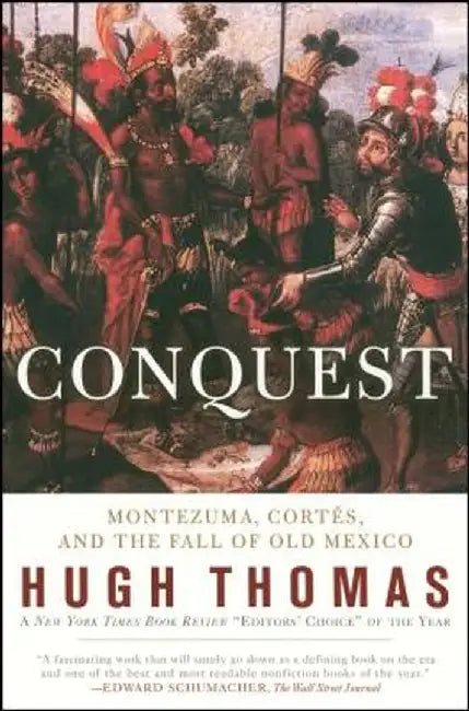 Conquest: Cortes, Montezuma, and the Fall of Old Mexico by Hugh Thomas