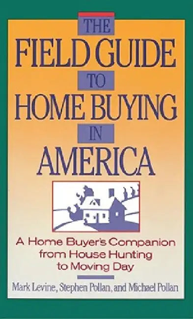 The Field Guide to Home Buying in America: A Home Buyer's Companion from House Hunting to Moving Day by Stephen M. Pollan