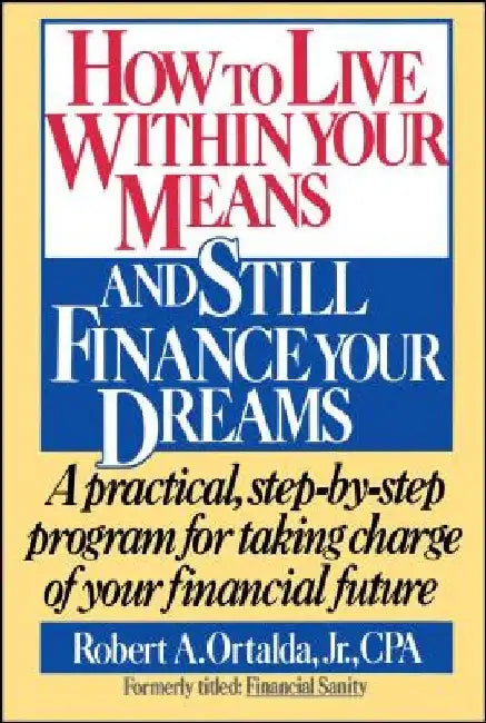 How to Live Within Your Means and Still Finance Your Dreams by Robert A. Ortalda
