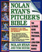 Nolan Ryan's Pitcher's Bible: The Ultimate Guide to Power, Precision, and Long-Term Performance by Nolan Ryan