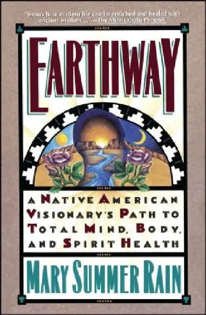 Earthway: A Native American Visionary's Path to Total Mind, Body, and Spirit Health by Mary Summer Rain