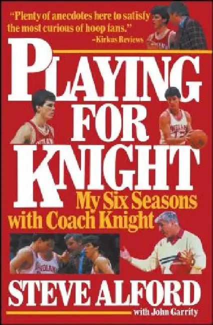 Playing for Knight: My Six Seaons with Coach Knight by Steve Alford