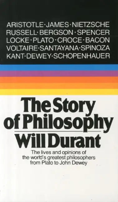 The Story of Philosophy: The Lives and Opinions of the Greater Philosophers by Will Durant