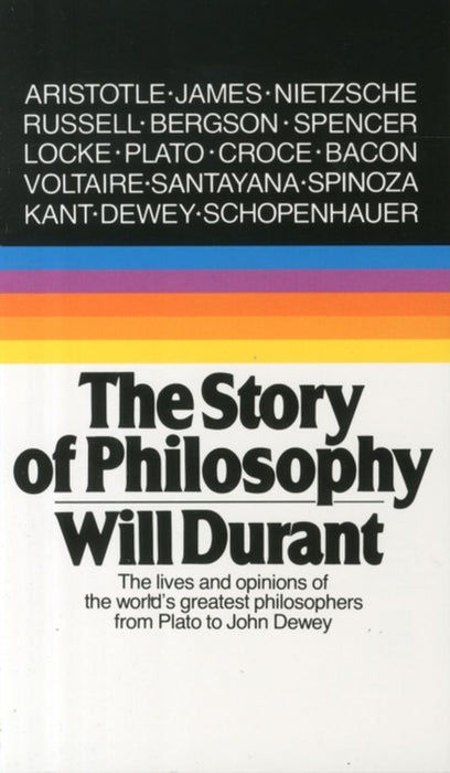 The Story of Philosophy: The Lives and Opinions of the Greater Philosophers by Will Durant