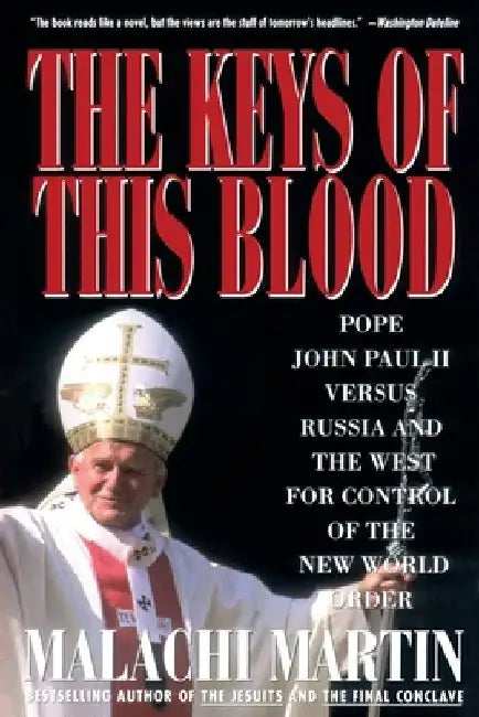 Keys of This Blood: Pope John Paul II Versus Russia and the West for Control of the New World Order by Malachi Martin