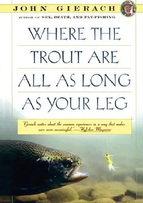 Where the Trout Are All as Long as Your Leg by John Gierach