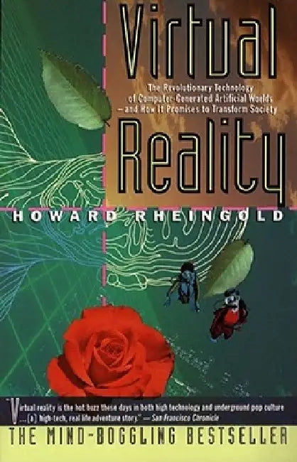 Virtual Reality: The Revolutionary Technology of Computer-Generated Artificial Worlds-And How It Promises to Transform Society by Howard Rheingold