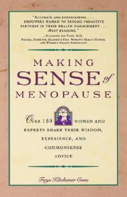 Making Sense of Menopause: Over 150 Women and Experts Share Their Wisdom, Experience, and Common Sense Advice by Faye Cone