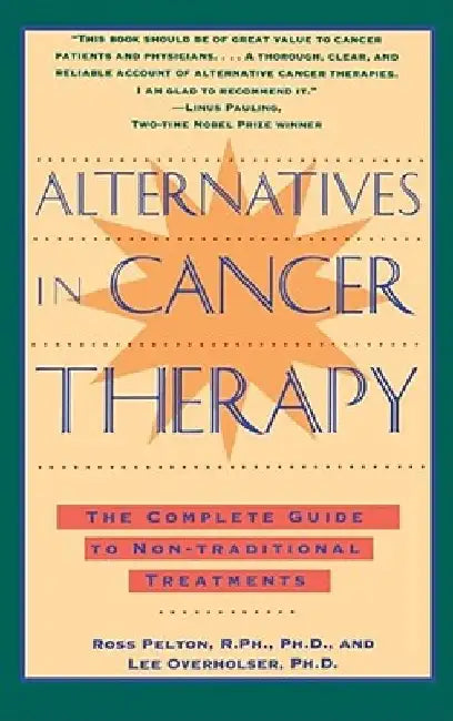 Alternatives in Cancer Therapy: The Complete Guide to Alternative Treatments by Ross Pelton