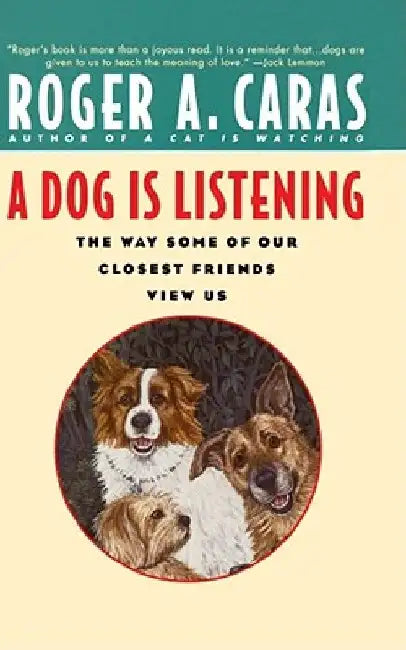 A Dog Is Listening: The Way Some of Our Closest Friends View Us by Roger a. Caras