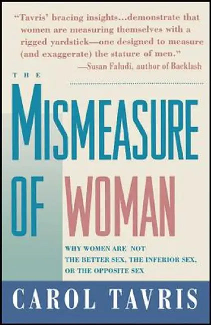 Mismeasure of Woman: Why Women Are Not the Better Sex, the Inferior Sex, or the Opposite Sex by Tavris, Carol