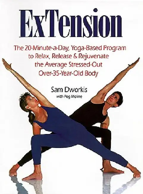 Extension: The 20-Minute-A-Day, Yoga-Based Program to Relax, Release & Rejuvenate the Average Stressed-Out Over-35-Year-Old Body by Sam Dworkis