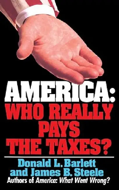 America: Who Really Pays the Taxes? by Donald L. Barlett