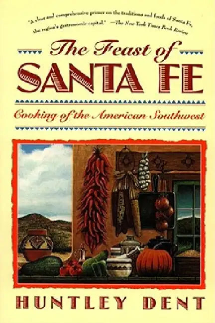 Feast of Santa Fe: Cooking of the American Southwest by Huntley Dent