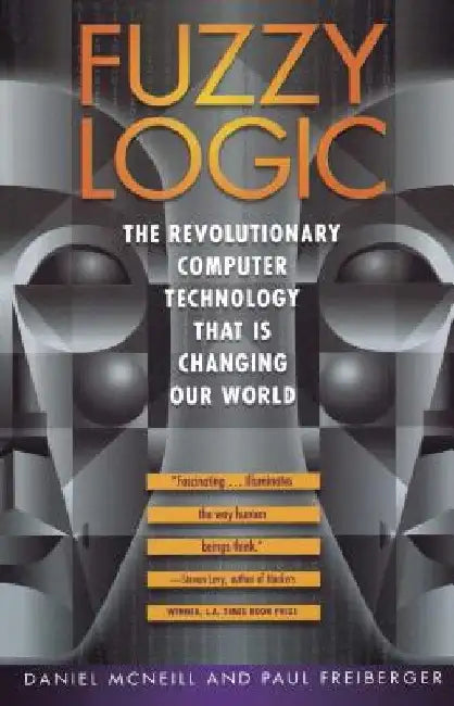 Fuzzy Logic: The Revolutionary Computer Technology That Is Changing Our World by Daniel McNeill