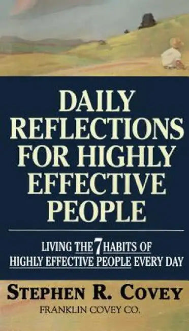 Daily Reflections for Highly Effective People: Living the Seven Habits of Highly Successful People Every Day by Stephen R. Covey