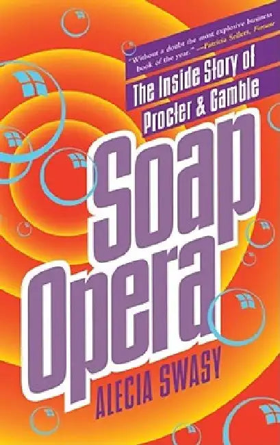 Soap Opera: The Inside Story of Procter & Gamble by Alecia Swasy