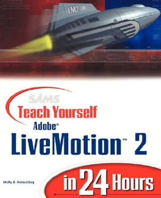 Sams Teach Yourself Adobe Livemotion 2 in 24 Hours by Molly E. Holzschlag