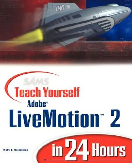 Sams Teach Yourself Adobe Livemotion 2 in 24 Hours by Molly E. Holzschlag