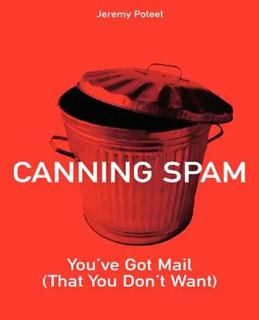 Canning Spam: You've Got Mail (That You Don't Want) by Jeremy Poteet