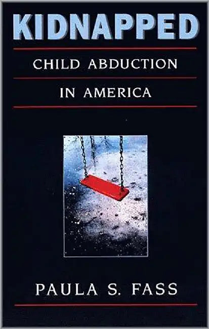 Kidnapped: Child Abduction in America by Paula Fass