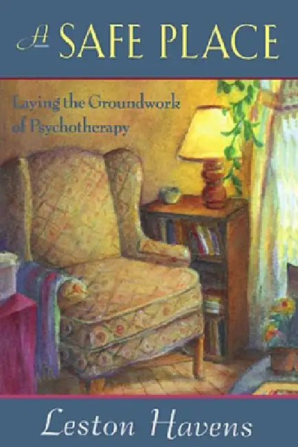 A Safe Place: Laying the Groundwork of Psychotherapy by Leston Havens