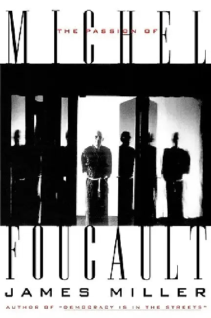 The Passion of Michel Foucault by James E. Miller