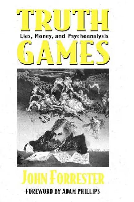 Truth Games: Lies, Money, and Psychoanalysis by John Forrester, Adam Phillips