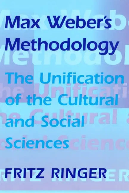 Max Weber's Methodology: The Unification of the Cultural and Social Sciences by Fritz Ringer