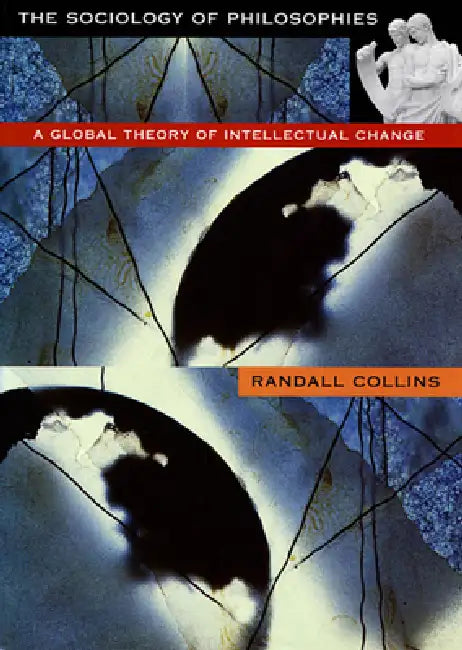 The Sociology of Philosophies: A Global Theory of Intellectual Change by Randall Collins