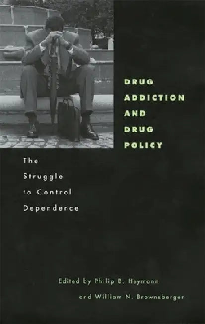 Drug Addiction and Drug Policy: The Struggle to Control Dependence by Philip B. Heymann, William N. Brownsberger, David Boyum