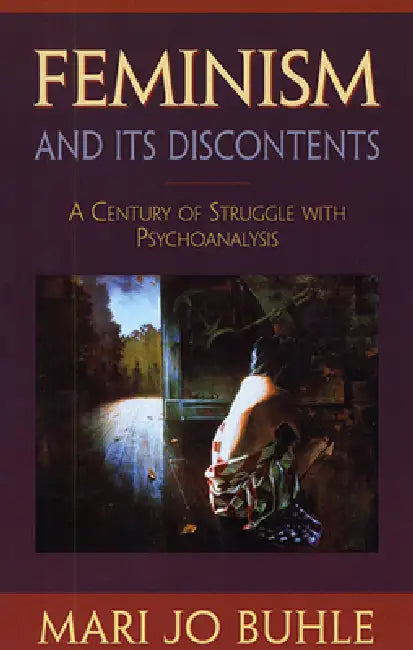 Feminism and Its Discontents: A Century of Struggle with Psychoanalysis by Mari Jo Buhle