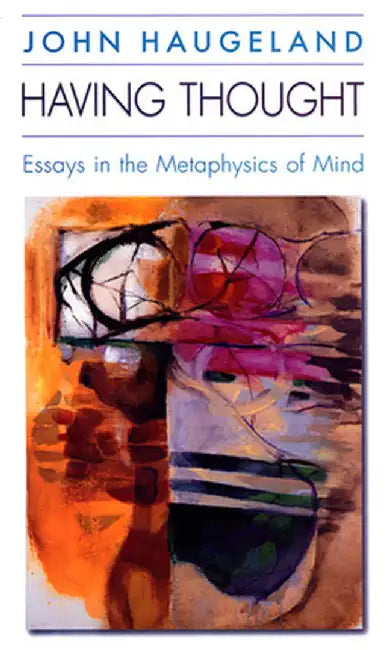 Having Thought: Essays in the Metaphysics of Mind by John Haugeland