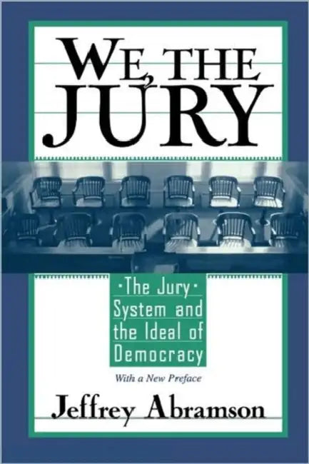We, the Jury: The Jury System and the Ideal of Democracy, with a New Preface by Jeffrey Abramson