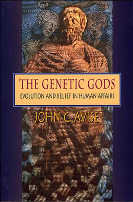 The Genetic Gods: Evolution and Belief in Human Affairs by John C. Avise